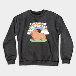 Cute Capybara And Rainbow, Don't Worry Be Cappy Crewneck Sweatshirt